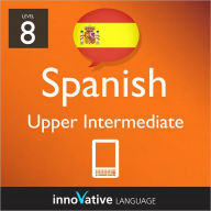 Title: Learn Spanish - Level 8: Upper Intermediate: Volume 1: (Enhanced Version) with Audio, Author: Innovative Language