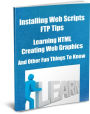 Installing Web Scripts FTP Tips Learning HTML Creating Web Graphics And Other Fun Things To Know