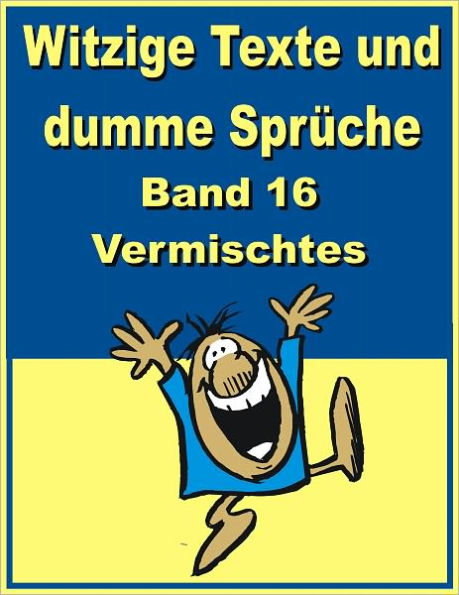 Witzige Texte und dumme Sprueche: Band 16 - Vermischtes