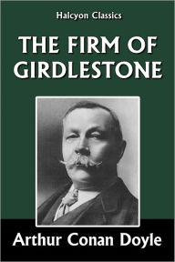 Title: The Firm of Girdlestone by Sir Arthur Conan Doyle, Author: Arthur Conan Doyle