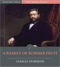 Title: Classic Spurgeon Sermons: A Basket of Summer Fruit (Illustrated), Author: Charles Spurgeon