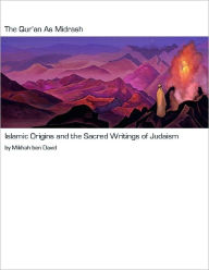 Title: The Qur'an as Midrash: Islamic Origins and the Sacred Writings of Judaism, Author: Mikhah Ben David