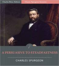 Title: Classic Spurgeon Sermons: A Persuasive to Steadfastness (Illustrated), Author: Charles Spurgeon