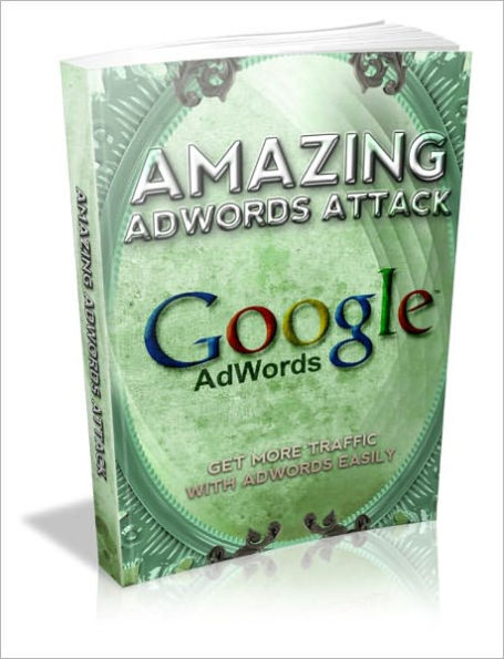 Amazing Adwords Attack (Google Adwords) - Get More Traffic With Adwords Easily