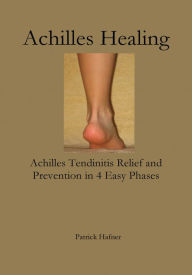 Title: Achilles Healing: Achilles Tendinitis Relief and Prevention in 4 Easy Phases, Author: Patrick Hafner