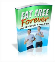 Title: Fat Free Forever - Lose The Weight And Keep It Off, Author: Irwing