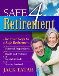 Title: Safe 4 Retirement: The 4 Keys to a Safe Retirement, Author: Jack Tatar