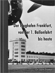 Title: Der Flughafen Frankfurt, von der ersten Ballonfahrt bis heute (German Edition), Author: John Provan