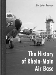 Title: The History of Rhein-Main Air Base, Author: John Provan