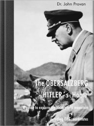 Title: The Obersalzberg - Hitlers Home, A guide to explore the history of a mountain, Author: John Provan