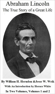 Title: Abraham Lincoln: The True Story of a Great Life, Volumes 1 and 2, Author: William H. Herndon