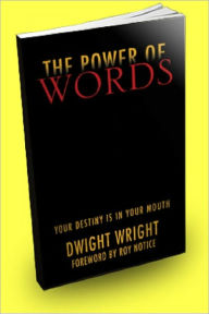 Title: The Power Of Words : A Guide To Discovering Your Purpose Through The Power Of Words While You Learn The Secret Power Of Speaking God’s Words And How To Use Power Words, Author: Dwight Wright