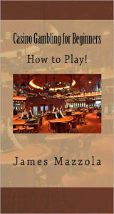 Title: Casino Gambling for Beginners!, Author: James Mazzola