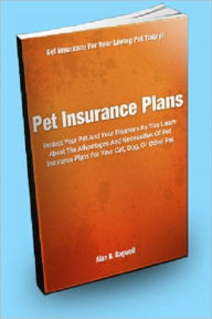 Title: Pet Insurance Plans; Protect Your Pet And Your Finances As You Learn About The Advantages And Necessities Of Pet Insurance Plans For Your Cat, Dog, Or Other Pet, Author: Alan B. Bagwell