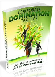 Title: Corporate Domination Tactics - Own The Corporate World And Be Your Own Man, Author: Joye Bridal