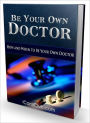 Be Your Own Doctor - How And When To Be Your Own Doctor (Newest Edition)