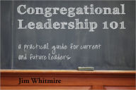 Title: Congregational Leadership 101: A Practical Guide for Current and Future Leaders, Author: Jim Whitmire