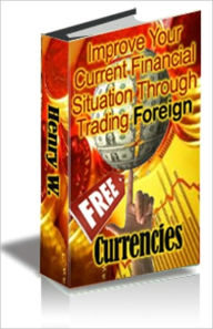 Title: Free! Improving Your Current Financial Situation Through Trading Foreign Currencies, Author: Henry W