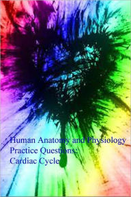 Title: Human Anatomy and Physiology Practice Questions: Cardiac Cycle, Author: Dr. Evelyn J. Biluk