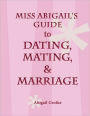 Miss Abigail's Guide to Dating, Mating, and Marriage