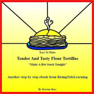 Title: Tender And Tasty Flour Tortillas, Author: Kristin Shea