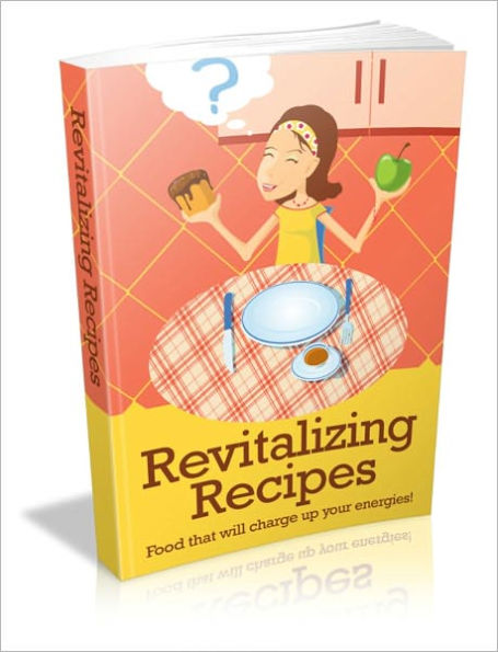 Enjoy A Healthier, More Energetic Lifestyle - Revitalizing Recipes - Food That Will Charge Up Your Energies