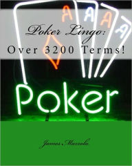 Title: Poker Lingo: Over 3200 Terms!, Author: James Mazzola