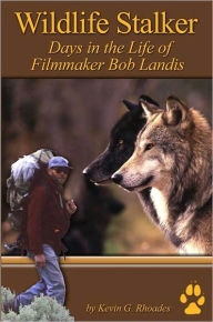 Title: Wildlife Stalker - Days in the Life of Filmmaker Bob Landis, Author: Kevin Rhoades