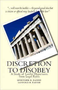Title: Discretion to Disobey: A Study of Lawful Departures from Legal Rules, Author: Mortimer R. Kadish