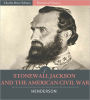 Stonewall Jackson and the American Civil War (Illustrated)