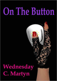 Title: On The Button: A Tish Adams Erotic Short Story (Episode #4), Author: Wednesday C. Martyn