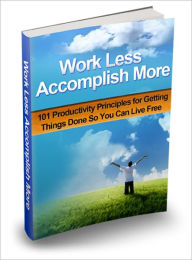 Title: Ways To Become A Top Performer - Work Less Accomplish More - 101 Productivity Principles For Getting Things Done So You Can Live Free, Author: Irwing