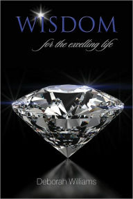 Title: Wisdom For the Excelling Life, Author: Deborah Williams