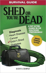 Title: Survival Guide: Shed or You're Dead - A Fast Acting Change Rx for Healthcare Professionals, Author: Kathy Dempsey