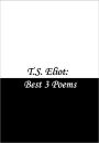 T.S. Eliot: Best 3 Poems (The Love Song of J. Alfred Prufrock, Gerontion, and The Waste Land)