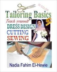 Title: Tailoring Basics: Teach Yourself Dress Design, Cutting, and Sewing, Author: Nadia Fahim El-Hewie