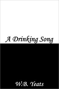 Title: A Drinking Song, Author: William Butler Yeats