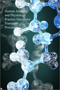 Title: Human Anatomy and Physiology Practice Questions: Transport Processes, Author: Dr. Evelyn J. Biluk