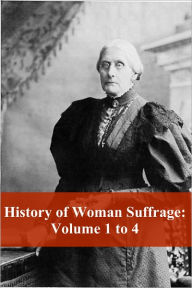 Title: History of Woman Suffrage: Volume 1 to 4, Author: Susan B. Anthony