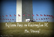 Title: Fifteen Days in Washington DC Mr. Perry!, Author: Alejandro Roque Glez