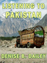 Title: LISTENING TO PAKISTAN: A Woman's Voice in a Veiled Land, Author: Denise B. Dailey