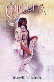 Title: CHIQUITA; An American Novel; The Romance of a Ute Chief's Daughter (Illustrated), Author: Merrill Tileston