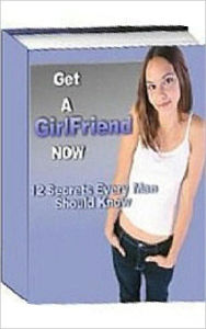 Title: eBook about Get a Girl Friend Now - Want a girlfriend?, Author: Healthy Tips