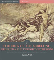 Title: The Ring of the Nibelung: Siegfried and the Twilight of the Gods (Illustrated), Author: Richard Wagner