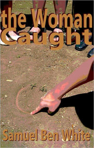 Title: The Woman Caught, Author: Samuel Ben White