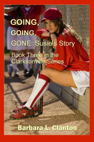 Title: Going, Going, Gone: Susie's Story: Book 3 in The Clarksonville Series, Author: Barbara L. Clanton