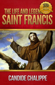 Title: The Life and Legends of Saint Francis of Assisi - Enhanced, Author: St. Francis of Assisi