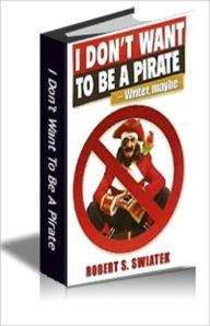 Title: I Don’t Want to Be a Pirate – Writer, maybe, Author: Robert S. Swiatek