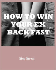 Title: How To Win Your Ex Back Fast, Author: Rina Harris