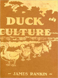 Title: Natural and Artificial Duck Culture, Fifth Edition [Illustrated], Author: James Rankin